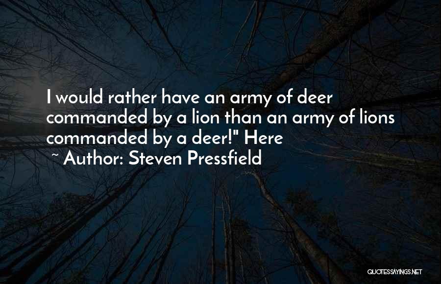 Steven Pressfield Quotes: I Would Rather Have An Army Of Deer Commanded By A Lion Than An Army Of Lions Commanded By A