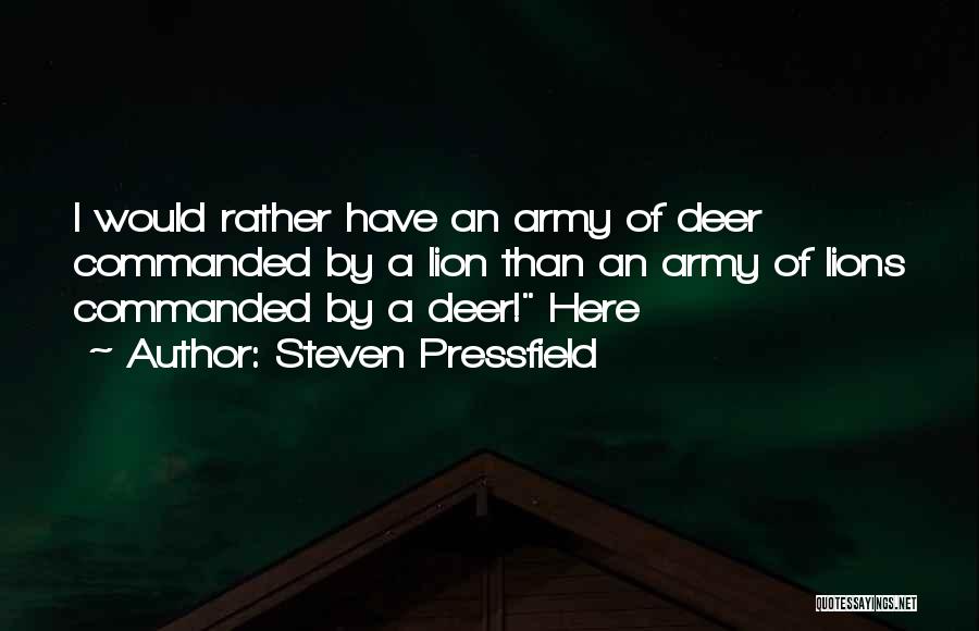 Steven Pressfield Quotes: I Would Rather Have An Army Of Deer Commanded By A Lion Than An Army Of Lions Commanded By A