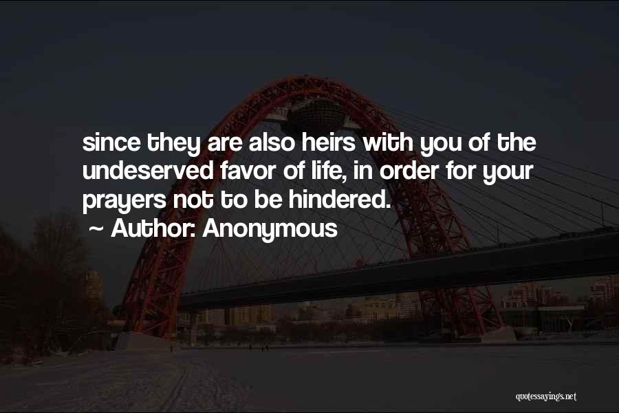 Anonymous Quotes: Since They Are Also Heirs With You Of The Undeserved Favor Of Life, In Order For Your Prayers Not To