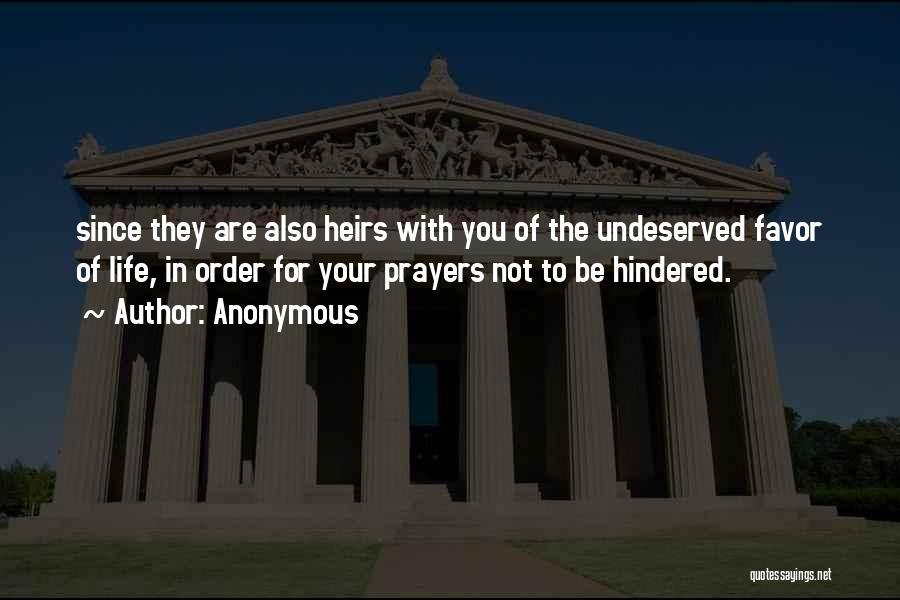 Anonymous Quotes: Since They Are Also Heirs With You Of The Undeserved Favor Of Life, In Order For Your Prayers Not To