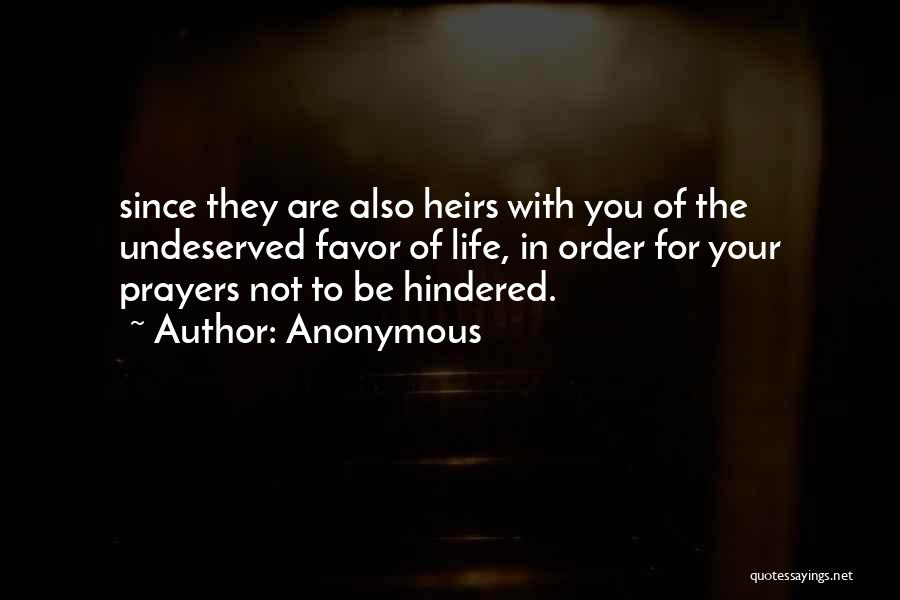 Anonymous Quotes: Since They Are Also Heirs With You Of The Undeserved Favor Of Life, In Order For Your Prayers Not To