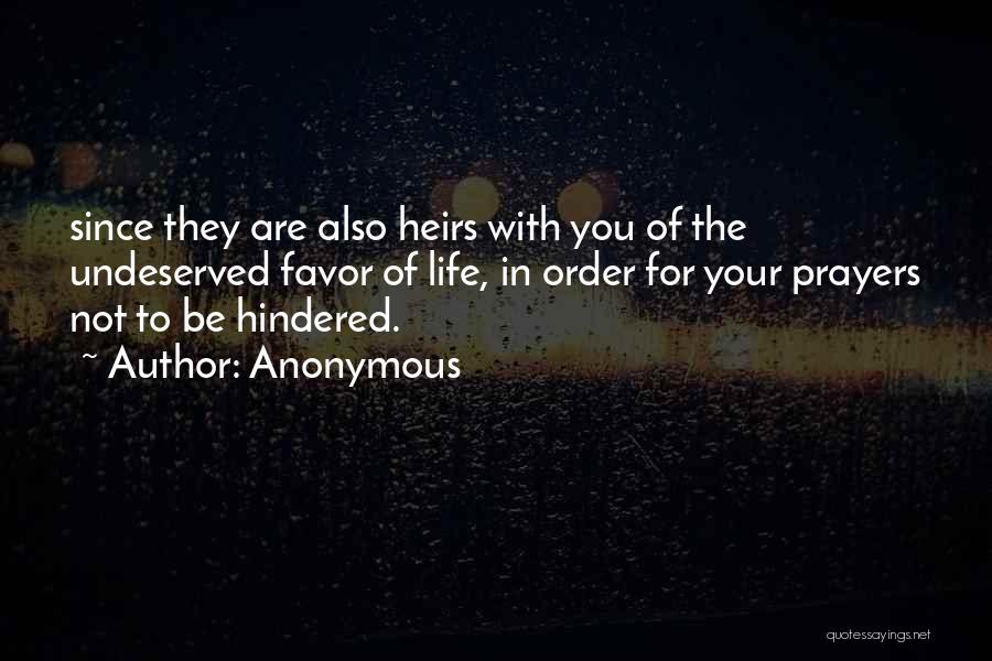 Anonymous Quotes: Since They Are Also Heirs With You Of The Undeserved Favor Of Life, In Order For Your Prayers Not To
