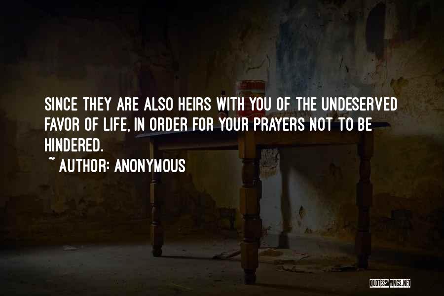 Anonymous Quotes: Since They Are Also Heirs With You Of The Undeserved Favor Of Life, In Order For Your Prayers Not To