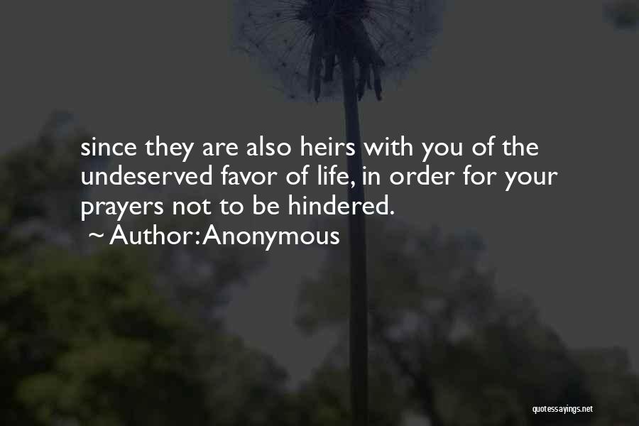 Anonymous Quotes: Since They Are Also Heirs With You Of The Undeserved Favor Of Life, In Order For Your Prayers Not To