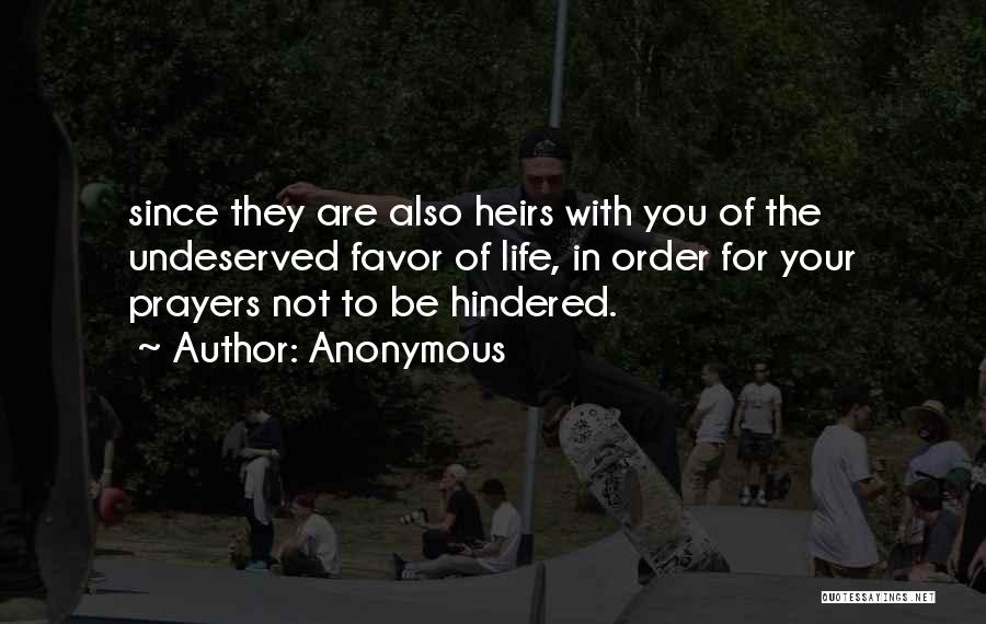 Anonymous Quotes: Since They Are Also Heirs With You Of The Undeserved Favor Of Life, In Order For Your Prayers Not To