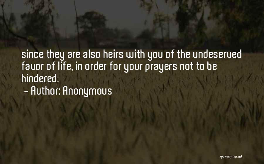 Anonymous Quotes: Since They Are Also Heirs With You Of The Undeserved Favor Of Life, In Order For Your Prayers Not To