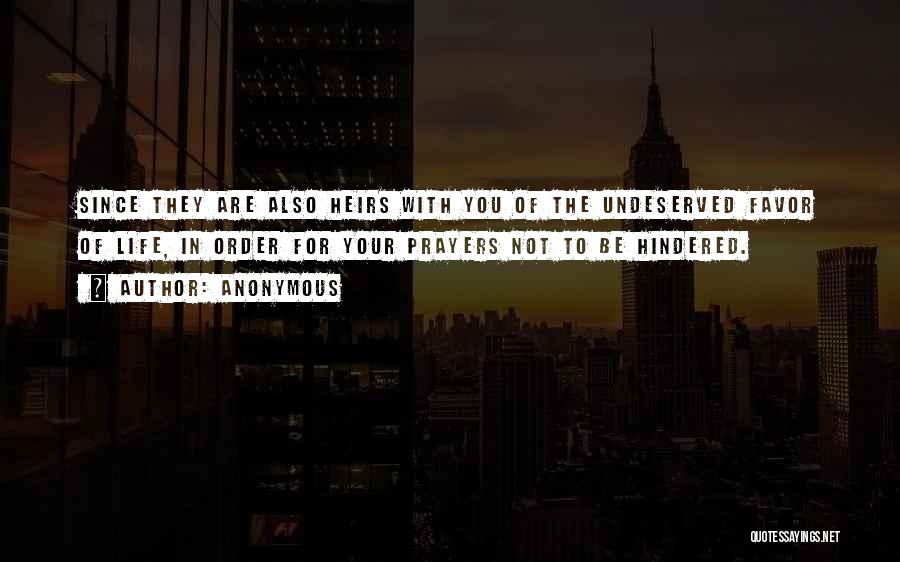 Anonymous Quotes: Since They Are Also Heirs With You Of The Undeserved Favor Of Life, In Order For Your Prayers Not To