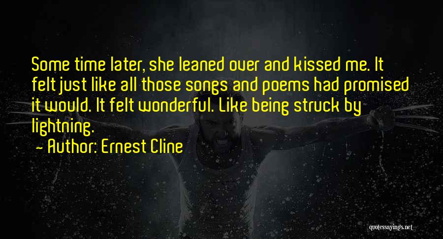 Ernest Cline Quotes: Some Time Later, She Leaned Over And Kissed Me. It Felt Just Like All Those Songs And Poems Had Promised