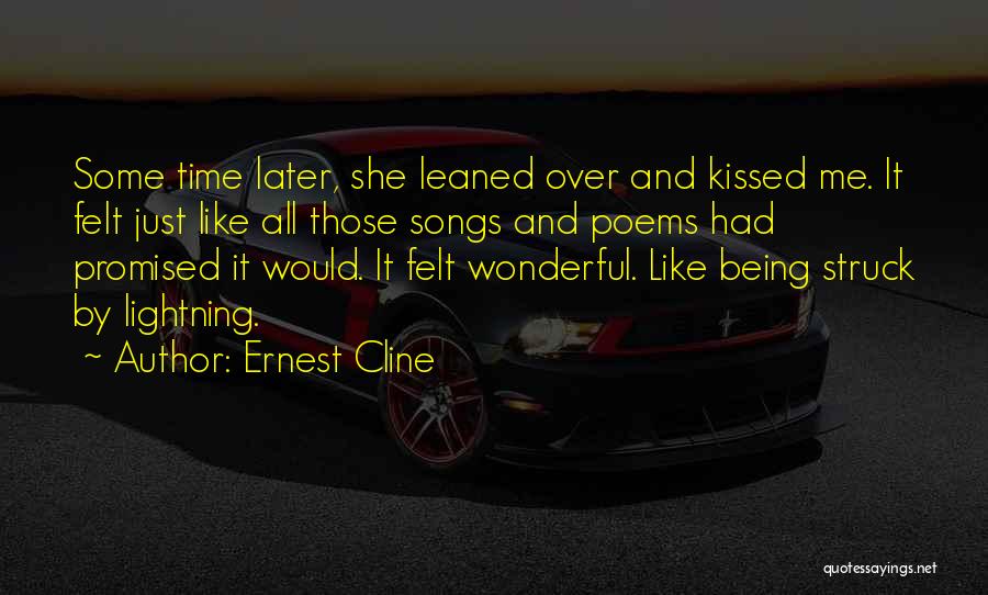 Ernest Cline Quotes: Some Time Later, She Leaned Over And Kissed Me. It Felt Just Like All Those Songs And Poems Had Promised