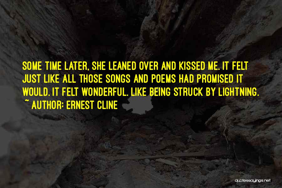 Ernest Cline Quotes: Some Time Later, She Leaned Over And Kissed Me. It Felt Just Like All Those Songs And Poems Had Promised