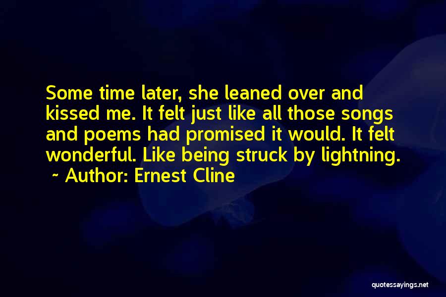 Ernest Cline Quotes: Some Time Later, She Leaned Over And Kissed Me. It Felt Just Like All Those Songs And Poems Had Promised