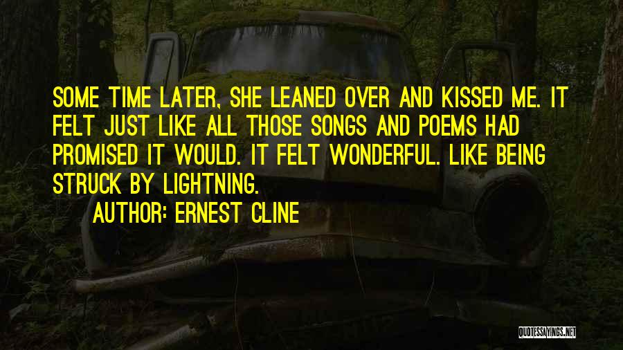 Ernest Cline Quotes: Some Time Later, She Leaned Over And Kissed Me. It Felt Just Like All Those Songs And Poems Had Promised