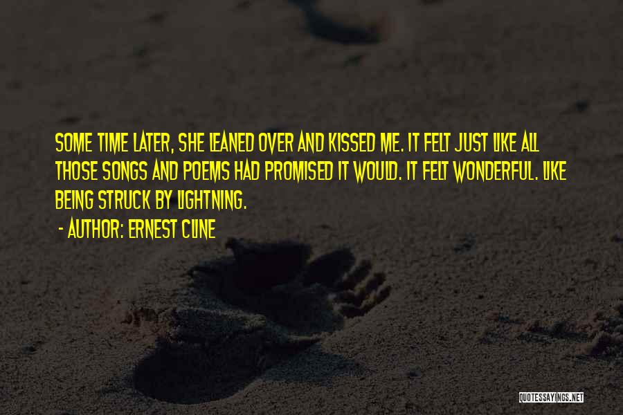 Ernest Cline Quotes: Some Time Later, She Leaned Over And Kissed Me. It Felt Just Like All Those Songs And Poems Had Promised