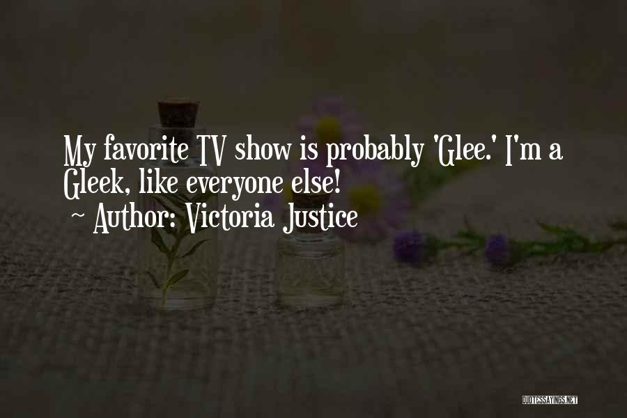 Victoria Justice Quotes: My Favorite Tv Show Is Probably 'glee.' I'm A Gleek, Like Everyone Else!