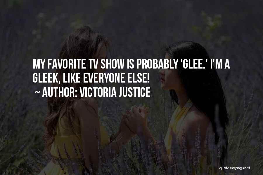 Victoria Justice Quotes: My Favorite Tv Show Is Probably 'glee.' I'm A Gleek, Like Everyone Else!