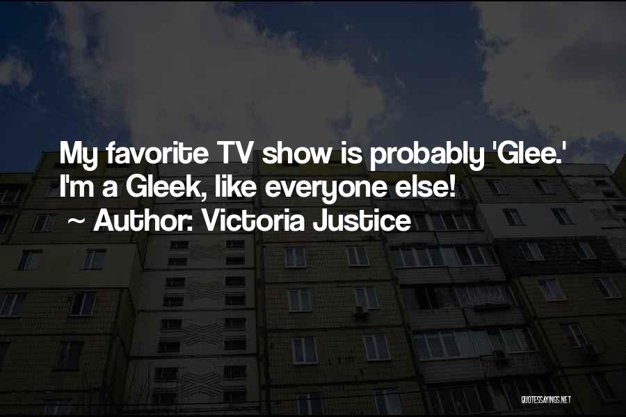 Victoria Justice Quotes: My Favorite Tv Show Is Probably 'glee.' I'm A Gleek, Like Everyone Else!