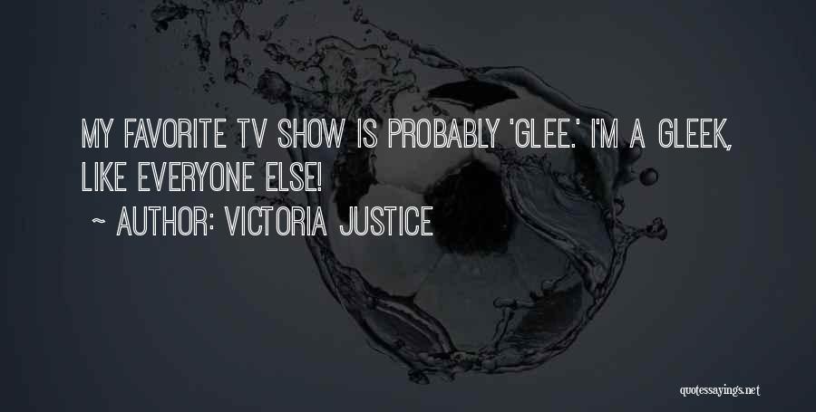 Victoria Justice Quotes: My Favorite Tv Show Is Probably 'glee.' I'm A Gleek, Like Everyone Else!