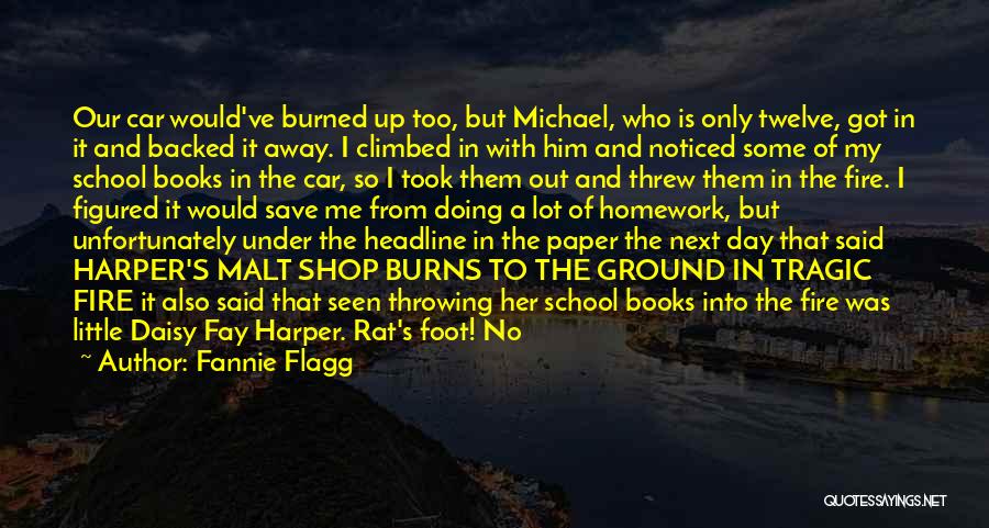 Fannie Flagg Quotes: Our Car Would've Burned Up Too, But Michael, Who Is Only Twelve, Got In It And Backed It Away. I
