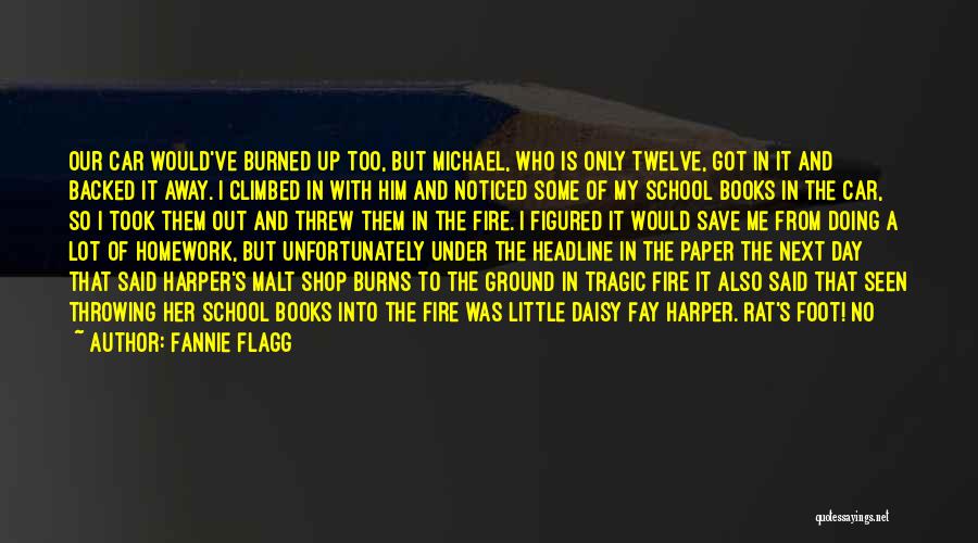 Fannie Flagg Quotes: Our Car Would've Burned Up Too, But Michael, Who Is Only Twelve, Got In It And Backed It Away. I