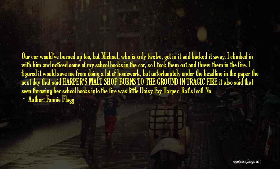 Fannie Flagg Quotes: Our Car Would've Burned Up Too, But Michael, Who Is Only Twelve, Got In It And Backed It Away. I