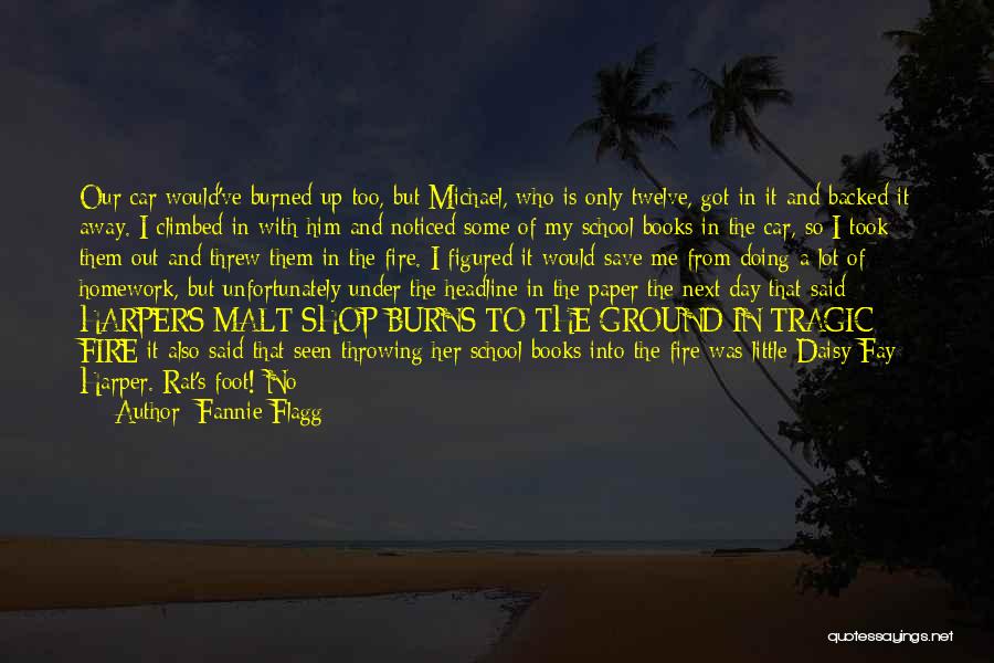 Fannie Flagg Quotes: Our Car Would've Burned Up Too, But Michael, Who Is Only Twelve, Got In It And Backed It Away. I