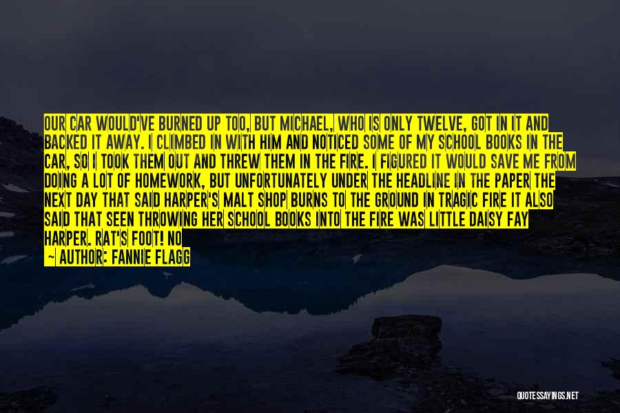 Fannie Flagg Quotes: Our Car Would've Burned Up Too, But Michael, Who Is Only Twelve, Got In It And Backed It Away. I