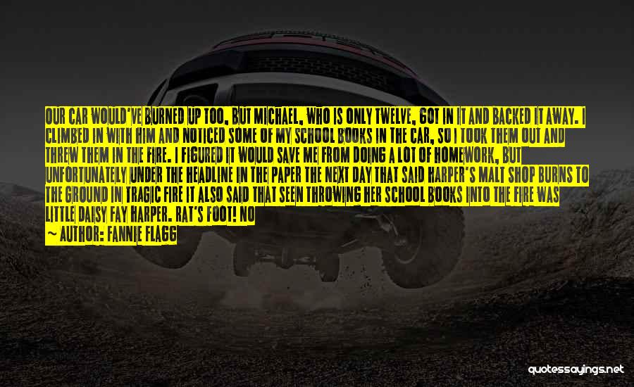 Fannie Flagg Quotes: Our Car Would've Burned Up Too, But Michael, Who Is Only Twelve, Got In It And Backed It Away. I