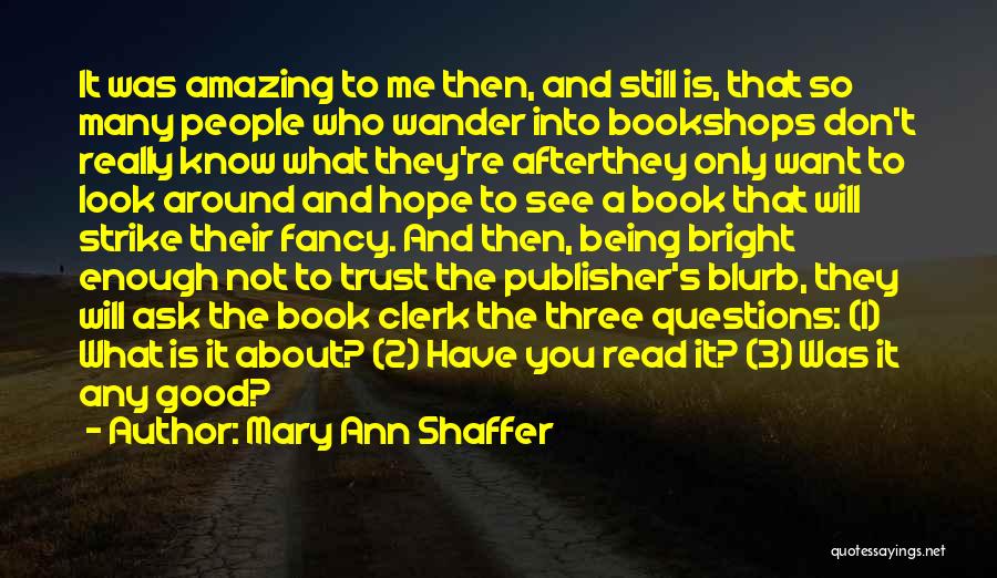 Mary Ann Shaffer Quotes: It Was Amazing To Me Then, And Still Is, That So Many People Who Wander Into Bookshops Don't Really Know