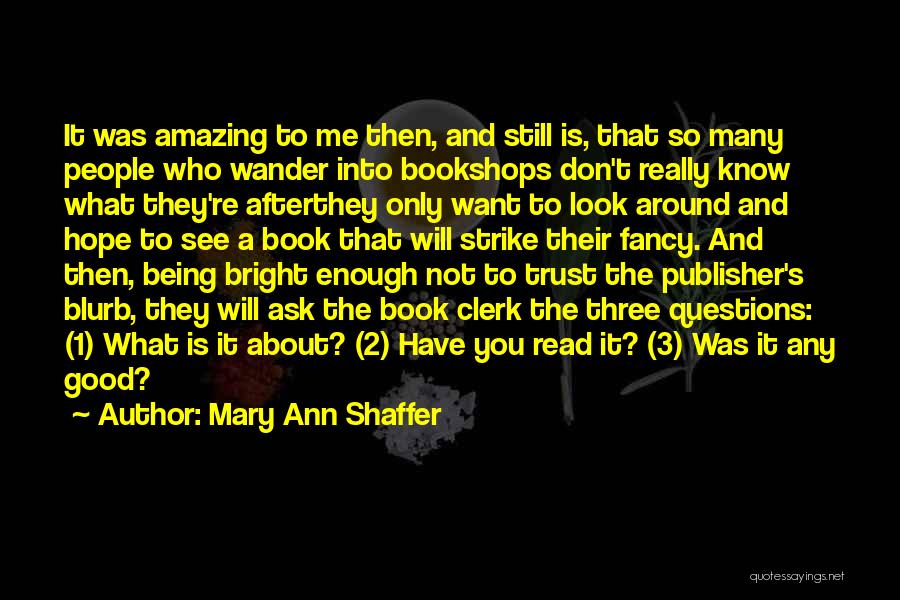 Mary Ann Shaffer Quotes: It Was Amazing To Me Then, And Still Is, That So Many People Who Wander Into Bookshops Don't Really Know