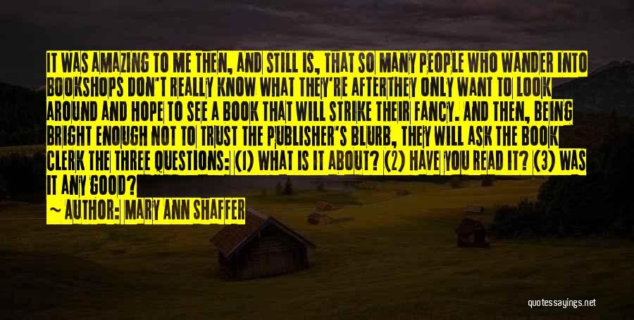 Mary Ann Shaffer Quotes: It Was Amazing To Me Then, And Still Is, That So Many People Who Wander Into Bookshops Don't Really Know