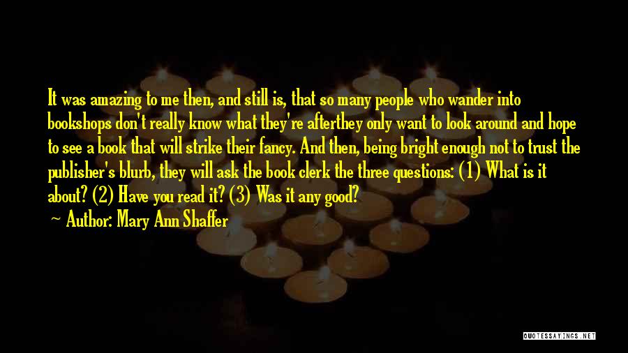 Mary Ann Shaffer Quotes: It Was Amazing To Me Then, And Still Is, That So Many People Who Wander Into Bookshops Don't Really Know