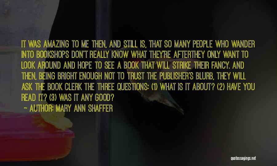 Mary Ann Shaffer Quotes: It Was Amazing To Me Then, And Still Is, That So Many People Who Wander Into Bookshops Don't Really Know