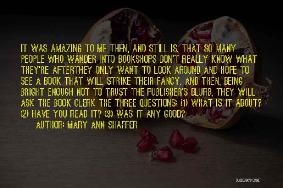 Mary Ann Shaffer Quotes: It Was Amazing To Me Then, And Still Is, That So Many People Who Wander Into Bookshops Don't Really Know