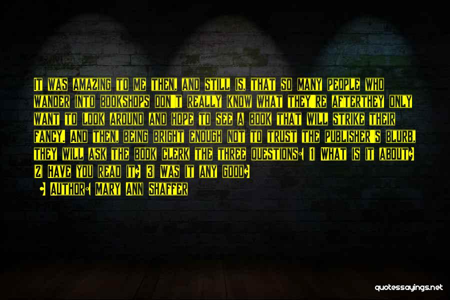 Mary Ann Shaffer Quotes: It Was Amazing To Me Then, And Still Is, That So Many People Who Wander Into Bookshops Don't Really Know