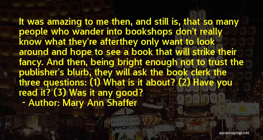 Mary Ann Shaffer Quotes: It Was Amazing To Me Then, And Still Is, That So Many People Who Wander Into Bookshops Don't Really Know