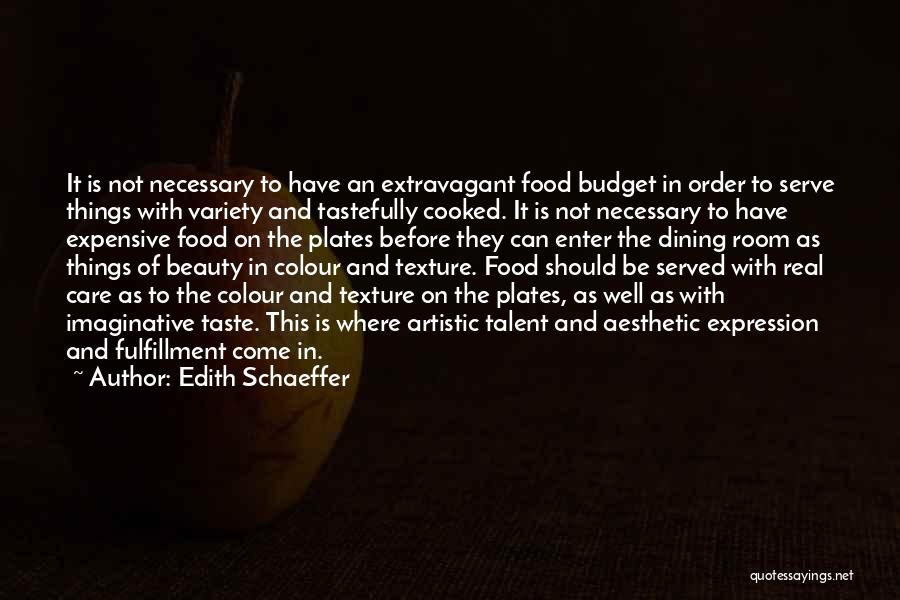 Edith Schaeffer Quotes: It Is Not Necessary To Have An Extravagant Food Budget In Order To Serve Things With Variety And Tastefully Cooked.