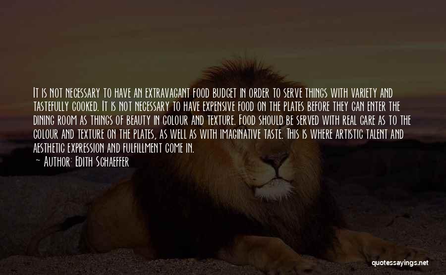 Edith Schaeffer Quotes: It Is Not Necessary To Have An Extravagant Food Budget In Order To Serve Things With Variety And Tastefully Cooked.