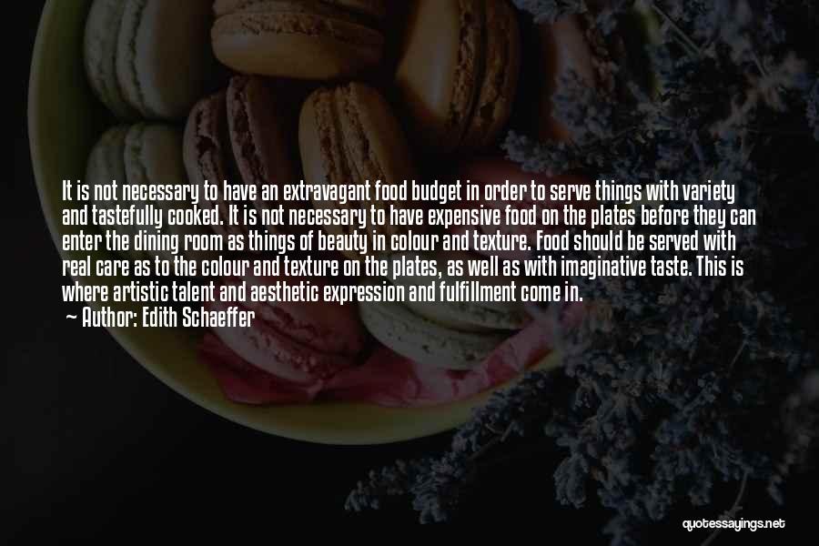 Edith Schaeffer Quotes: It Is Not Necessary To Have An Extravagant Food Budget In Order To Serve Things With Variety And Tastefully Cooked.