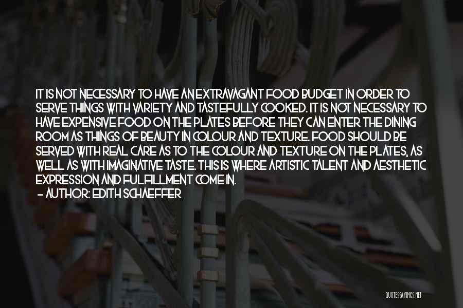 Edith Schaeffer Quotes: It Is Not Necessary To Have An Extravagant Food Budget In Order To Serve Things With Variety And Tastefully Cooked.