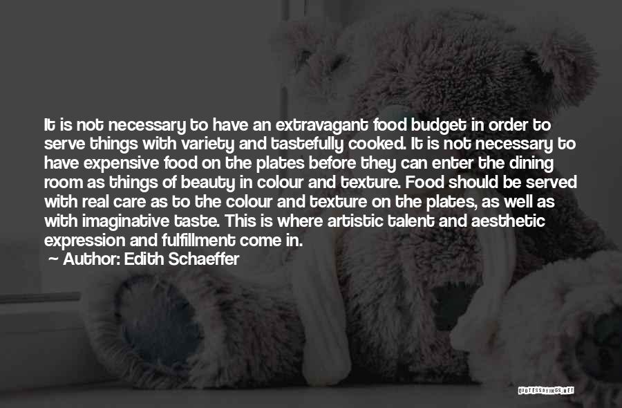 Edith Schaeffer Quotes: It Is Not Necessary To Have An Extravagant Food Budget In Order To Serve Things With Variety And Tastefully Cooked.