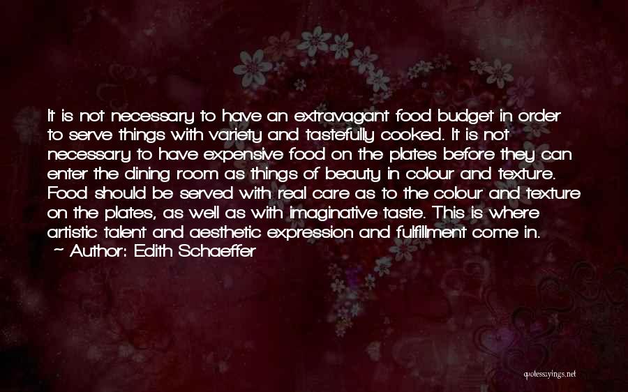 Edith Schaeffer Quotes: It Is Not Necessary To Have An Extravagant Food Budget In Order To Serve Things With Variety And Tastefully Cooked.