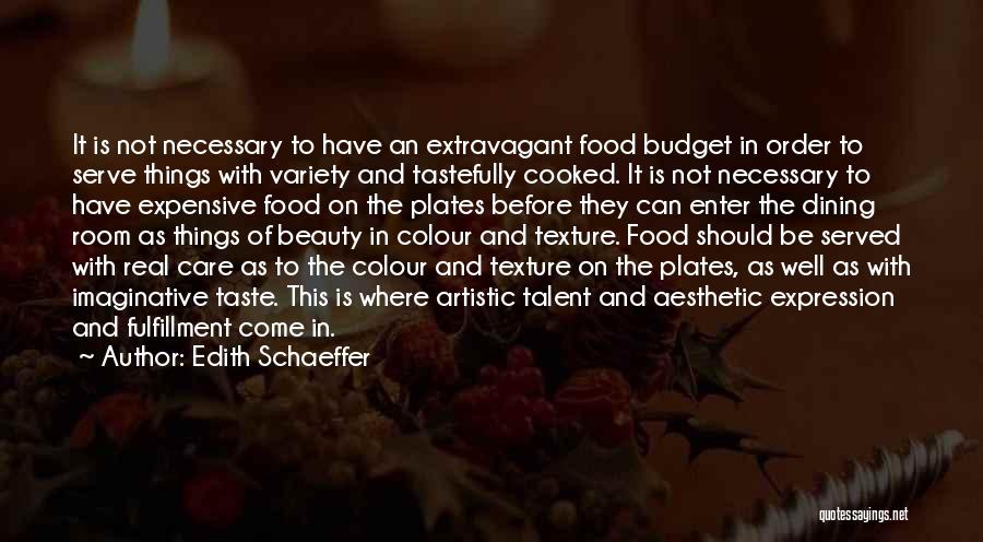 Edith Schaeffer Quotes: It Is Not Necessary To Have An Extravagant Food Budget In Order To Serve Things With Variety And Tastefully Cooked.