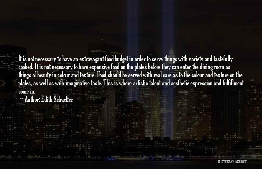 Edith Schaeffer Quotes: It Is Not Necessary To Have An Extravagant Food Budget In Order To Serve Things With Variety And Tastefully Cooked.