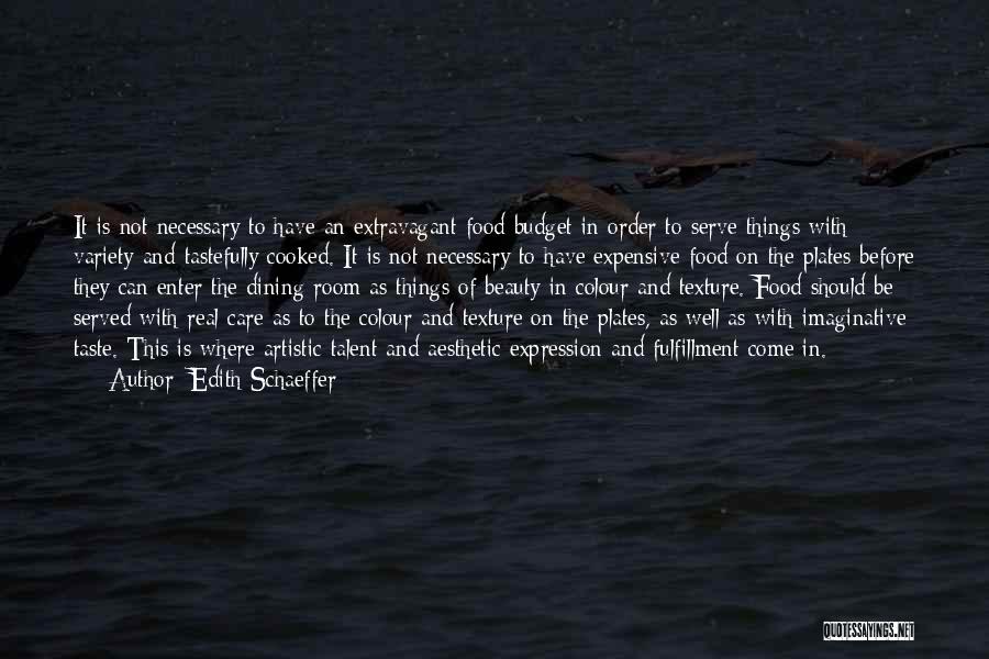 Edith Schaeffer Quotes: It Is Not Necessary To Have An Extravagant Food Budget In Order To Serve Things With Variety And Tastefully Cooked.