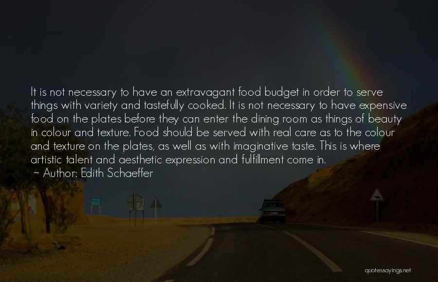 Edith Schaeffer Quotes: It Is Not Necessary To Have An Extravagant Food Budget In Order To Serve Things With Variety And Tastefully Cooked.