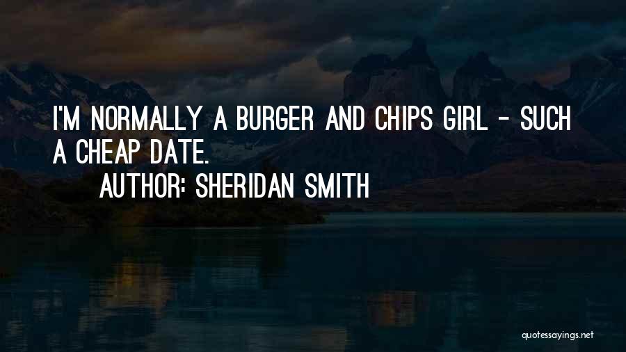 Sheridan Smith Quotes: I'm Normally A Burger And Chips Girl - Such A Cheap Date.