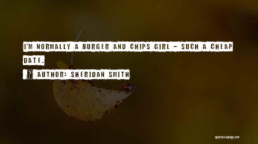 Sheridan Smith Quotes: I'm Normally A Burger And Chips Girl - Such A Cheap Date.