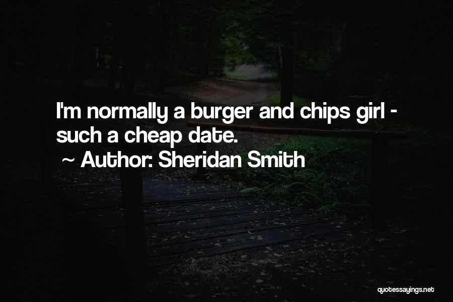 Sheridan Smith Quotes: I'm Normally A Burger And Chips Girl - Such A Cheap Date.