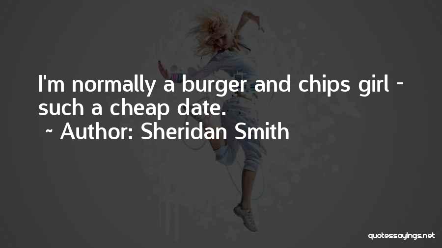 Sheridan Smith Quotes: I'm Normally A Burger And Chips Girl - Such A Cheap Date.