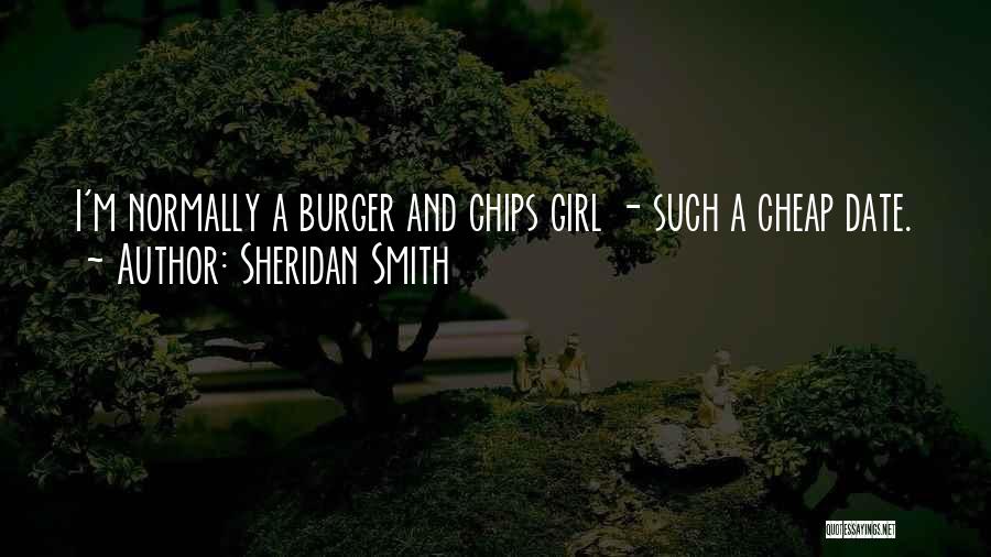 Sheridan Smith Quotes: I'm Normally A Burger And Chips Girl - Such A Cheap Date.